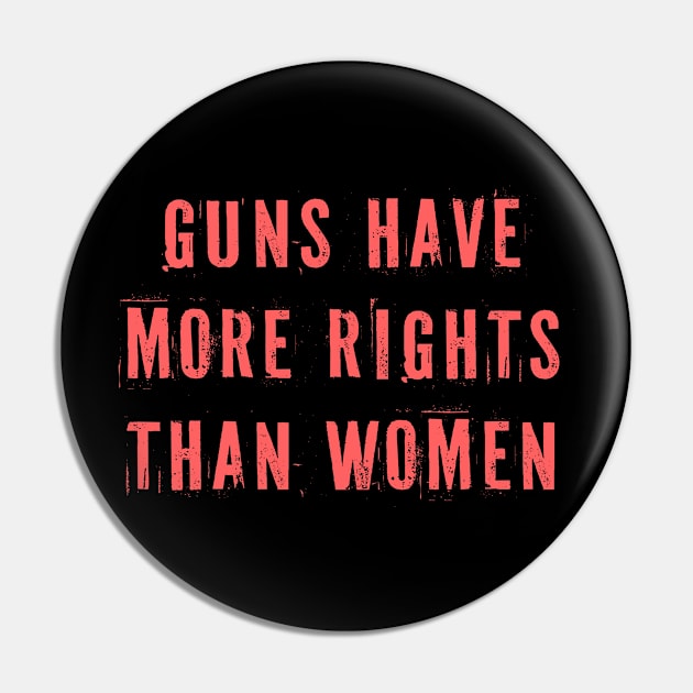 Guns Have More Rights Than Women Pin by n23tees