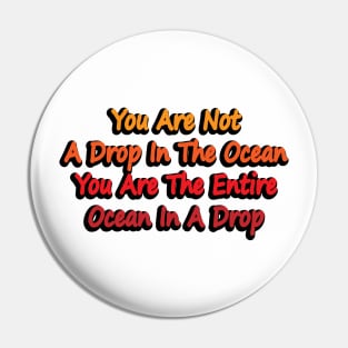 You Are Not A Drop In The Ocean, You Are The Entire Ocean In A Drop Pin