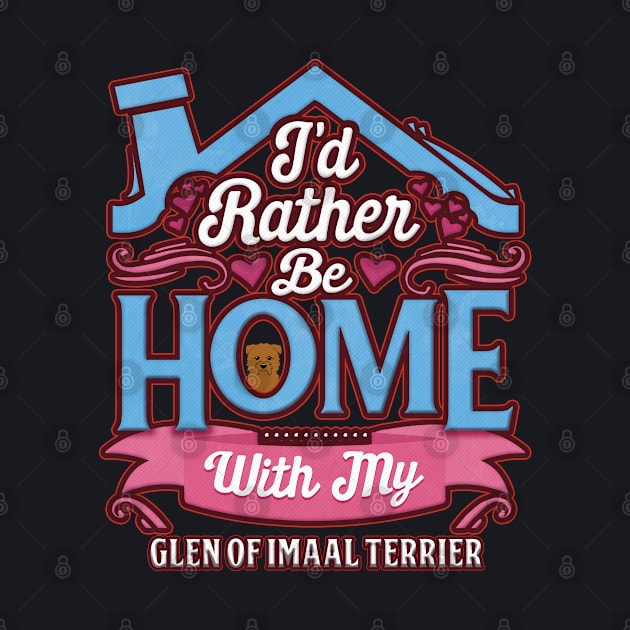 I'd Rather Be Home With My Glen Of Imaal Terrier - Gift For Glen Of Imaal Terrier Owner Glen Of Imaal Terrier Lover by HarrietsDogGifts