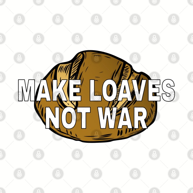 Make loaves, not war. by Yellow Hexagon Designs