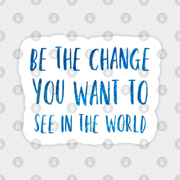 Be the change you want to see in the world Magnet by broadwaygurl18