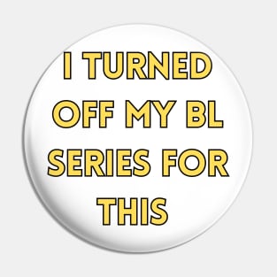 I Turned Off My BL Series For This It Must Be Important Pin