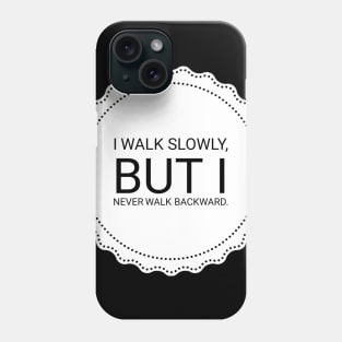 I walk slowly but I never walk backward Phone Case