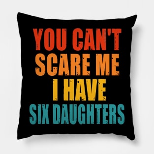 You Can't Scare Me I Have Six Daughters Pillow