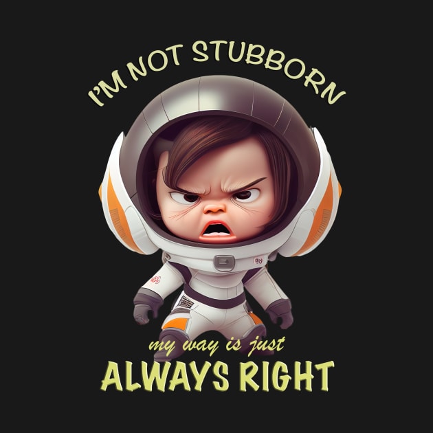 Character I'm Not Stubborn My Way Is Just Always Right Cute Adorable Funny Quote by Cubebox