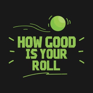 How Good Is Your Roll - Lawn Bowl T-Shirt