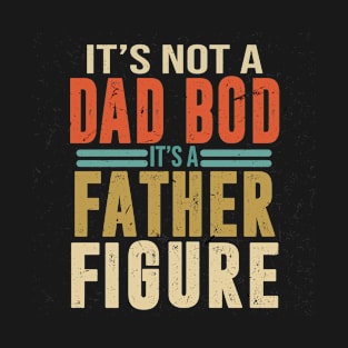 It's Not a Dad Bod it's a Father Figure T-Shirt