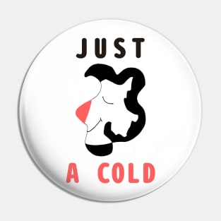 I am not Ill it is just a cold Pin