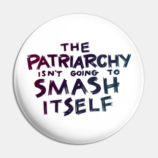 The Patriarchy Isn't Going to Smash Itself Pin