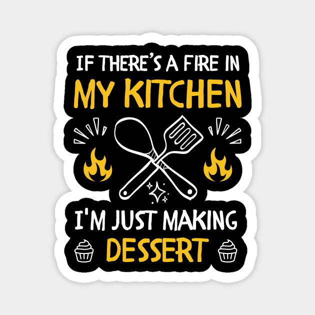 funny If there's a fire in my kitchen, I'm just making dessert Magnet by Mega-st