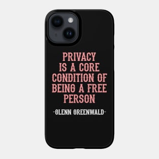 Glenn Greenwald quote. Privacy is a core condition of being a free person. Resist. Dissent. Unbiased journalism. Fight the propaganda, establishment. End mass surveillance Phone Case
