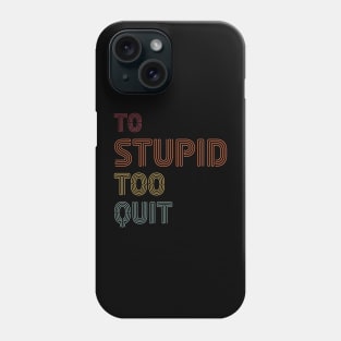 To Stupid Too Quit Sarcastic Men Women Tees Phone Case