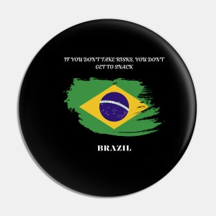 Brazilian Pride, If you don't take risks you don't get to snack Pin