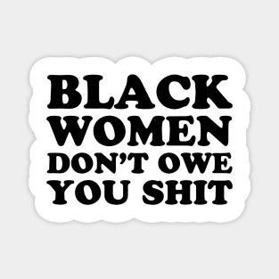 Black Women Don't Owe you Shit Magnet