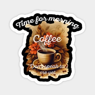 Time for morning coffee - Don't speak to me yet - the coffee lover Magnet