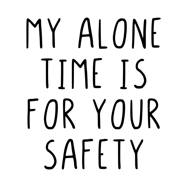 My alone time is for your safety by StraightDesigns