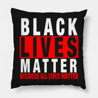 BLACK LIVES MATTER BECAUSE ALL LIVES MATTER-3 Pillow