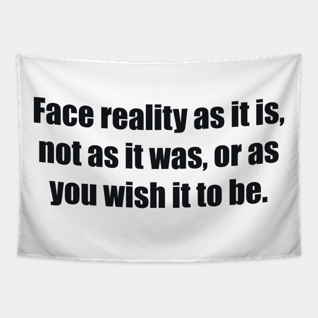 Face reality as it is, not as it was, or as you wish it to be Tapestry by BL4CK&WH1TE 