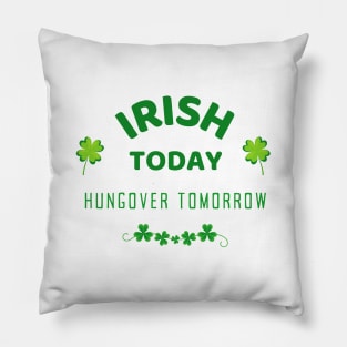 Irish Today Hungover Tomorrow - Happy St Patricks Day 2021! - Funny St Paddy's drinking merch Pillow