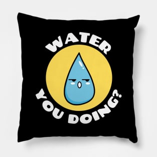 Water you doing? | Cute Water Pun Pillow