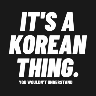 It's A Korean Thing You Wouldn't Understand Bold White T-Shirt