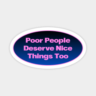 Poor People Deserve Nice Things Too - UBI Magnet