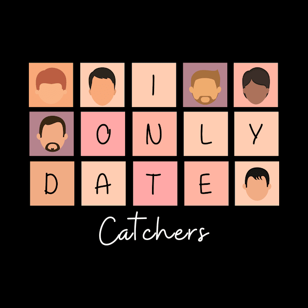 I Only Date Catchers by fattysdesigns