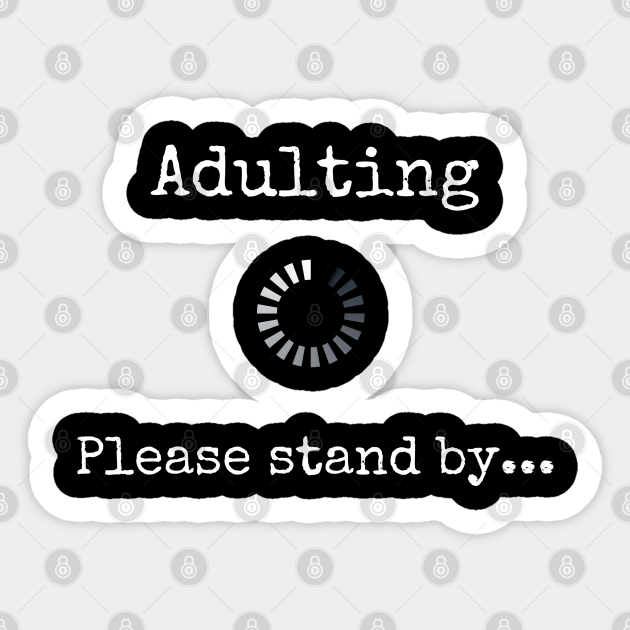Adulting Please Stand By Funny design - Adulting Please Stand By - Sticker | TeePublic Adulting Please Stand By Funny design - Adulting Please Stand By - Sticker | TeePublic
