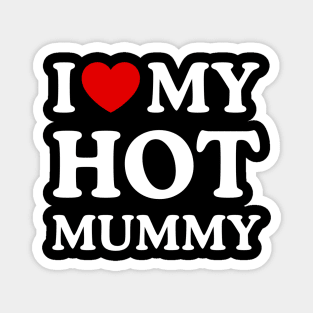 I LOVE MY HOT MUMMY Magnet