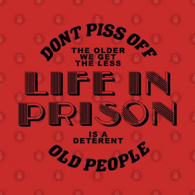 dont piss off old people the older we get the less life in prison is a deterrent by A Comic Wizard