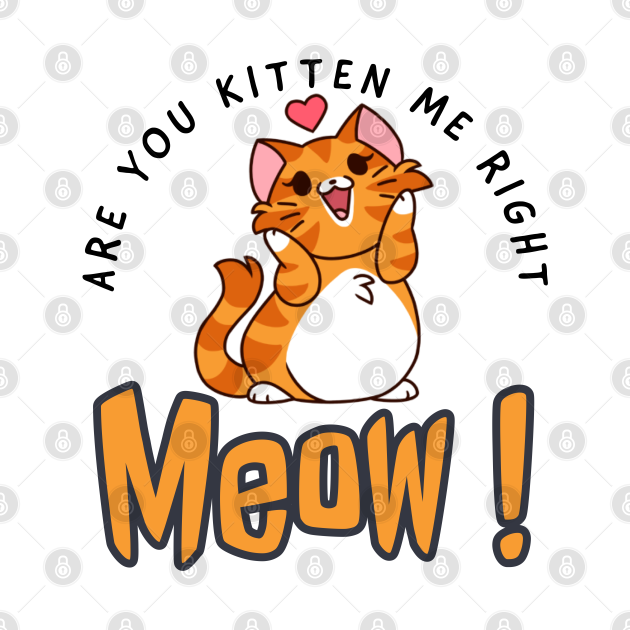 Discover Are you kitten me right meow - Are You Kitten Me Right Meow - T-Shirt