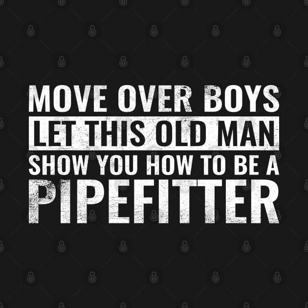 Move Over Boys Let This Old Man Show You Pipefitter Gift Dad by wygstore