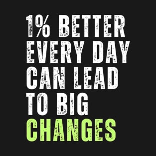 1% better every day can lead to big changes motivational quote T-Shirt