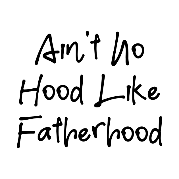 I Ain't No Hood Like Fatherhood - Fathers Day Cool Gift For Dad, Dad Birthday Gift by Seopdesigns