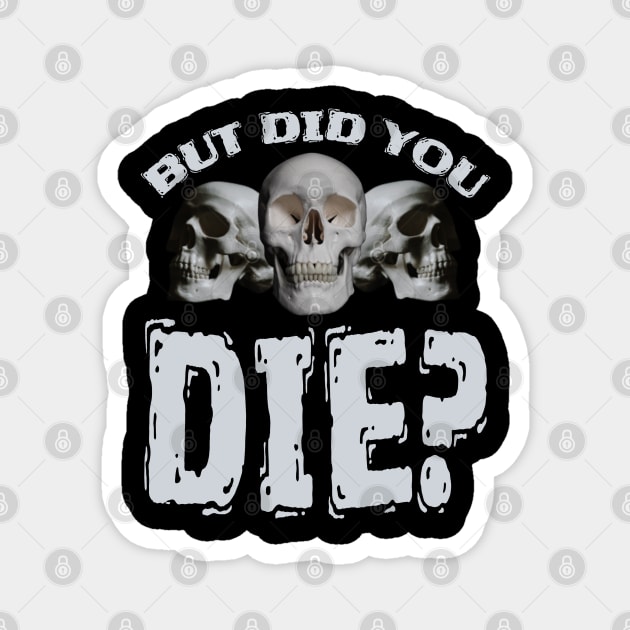 But Did You DIE? Magnet by Duds4Fun