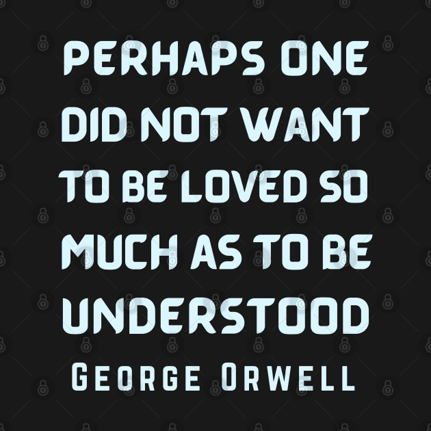 George Orwell: Perhaps one did not want to be loved... by artbleed