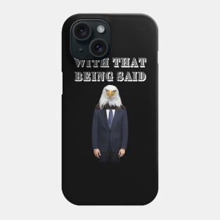 WITH THAT BEING SAID SAYS THE AMERICAN BALD EAGLE MAN Phone Case