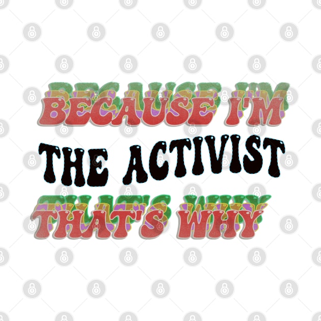 BECAUSE I'M - THE ACTIVIST ,THATS WHY by elSALMA