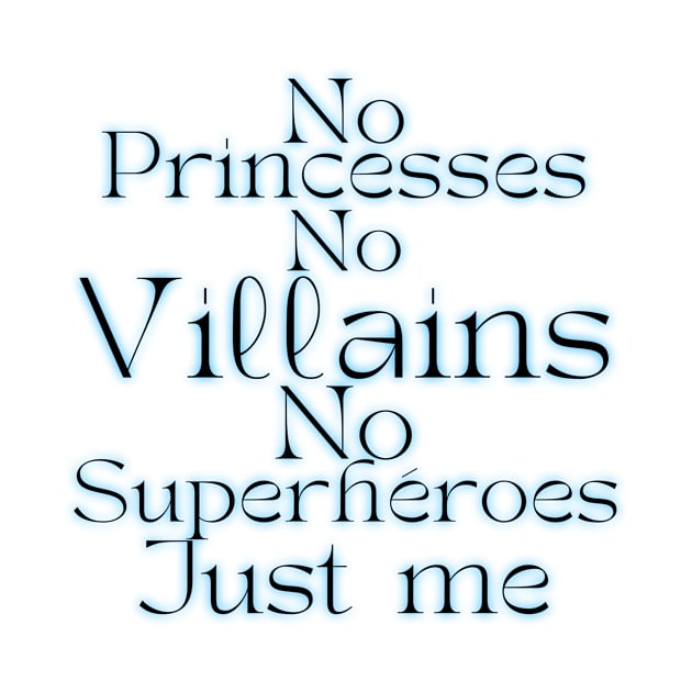 No princesses no villains no superheroes just me. by JENNEFTRUST