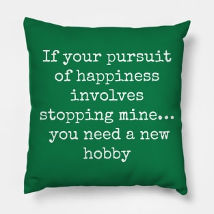 "If Your Pursuit of Happiness Involves Stopping Mine" Graphic Pillow