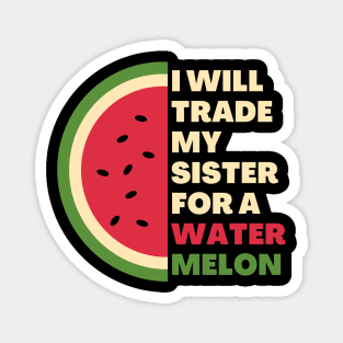 I will trade my sister for a watermelon Magnet