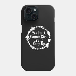 Yes I'm A Gamer Girl Try To Keep Up Funny Quote Design Phone Case