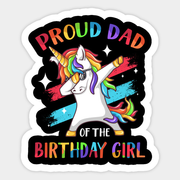Proud Dad Dabbing Unicorn Of A Birthday Girl Fathers Day Gift Ideas Fathers Day Gift Ideas Sticker Teepublic