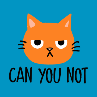 Annoyed Cat - Can You Not T-Shirt