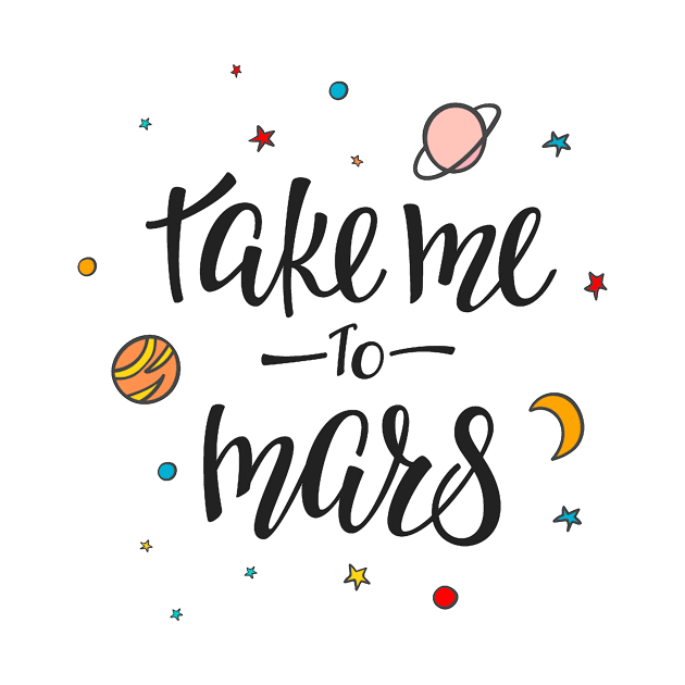 Take Me To Mars Cute Space Lover Quote - Adventure Lover by LazyMice