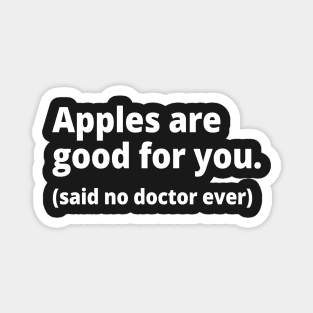 Apples are good for you. (said no doctor ever) Magnet