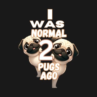 Funny I Was Normal Two Pugs Ago T-Shirt