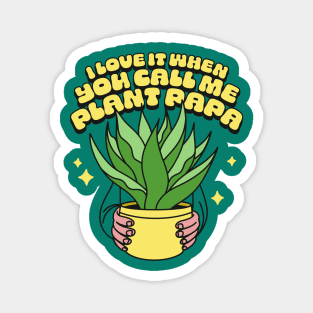 I Love It When You Call Me Plant Papa Magnet