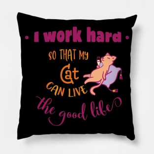 I work hard so that my cat can live the good life Pillow