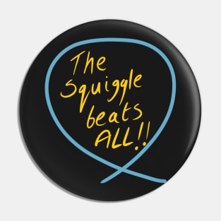 The SQUIGGLE beats all Pin